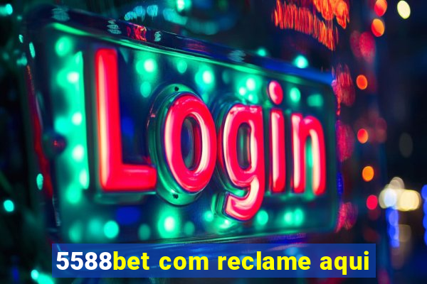 5588bet com reclame aqui